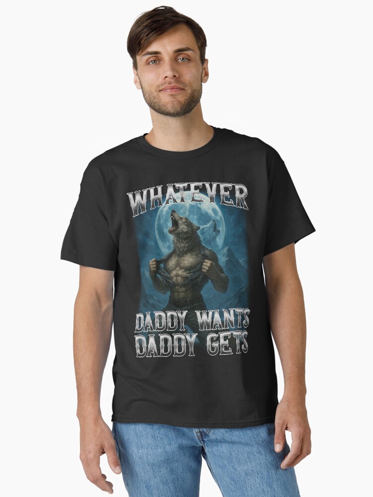 Funny Whatever Daddy Wants Daddy Gets Classic T-Shirt