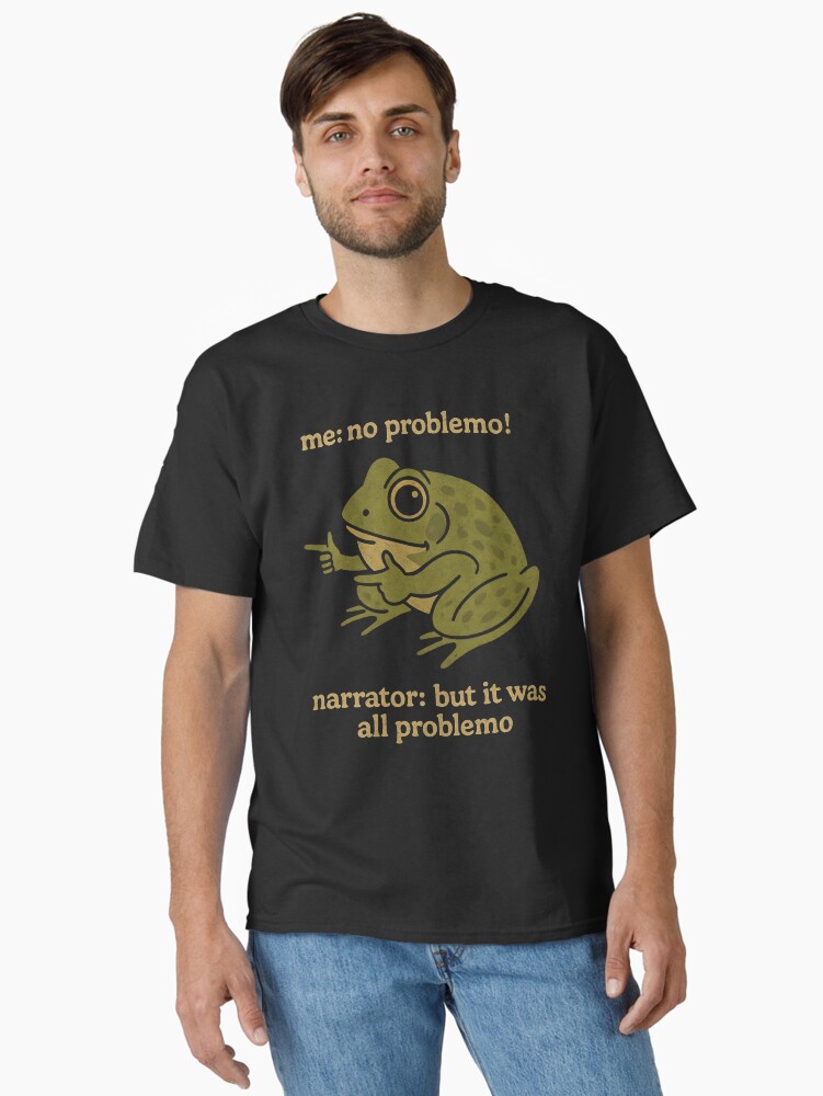 me: no problemo! narrator: but it was all problemo Classic T-Shirt