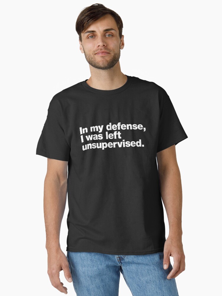 In my defense, I was left unsupervised. Classic T-Shirt