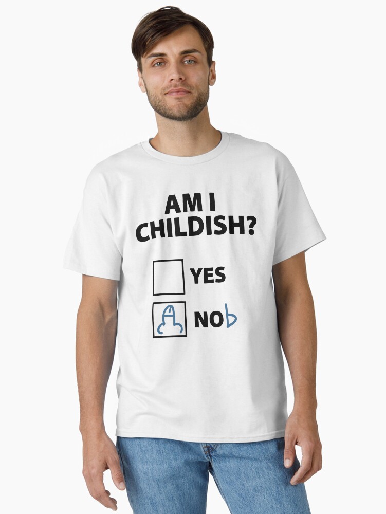 Am I Childish? Classic T-Shirt