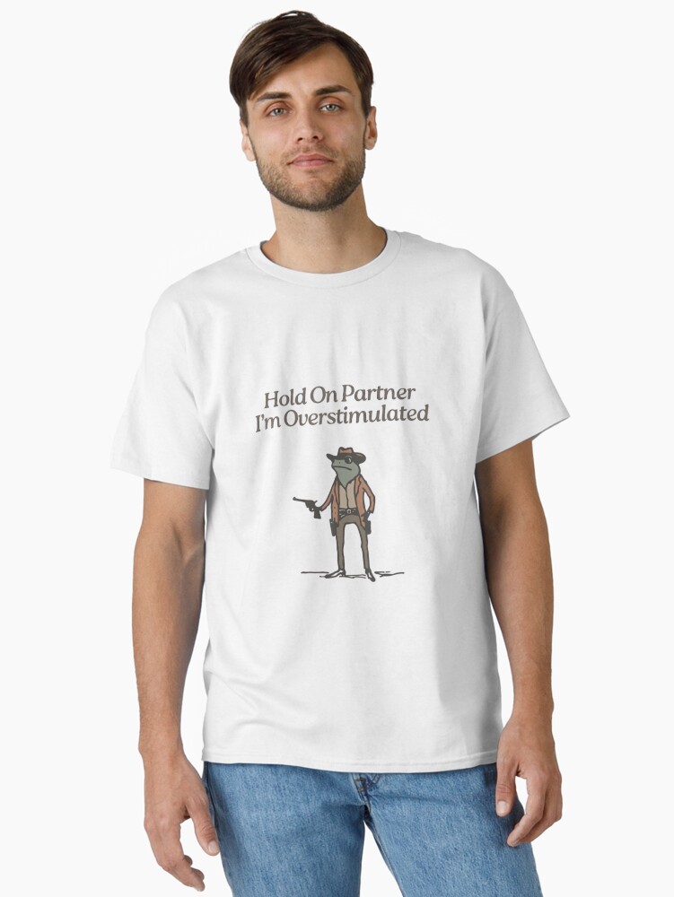 Hold On Partner I’m Overstimulated Classic T-Shirt