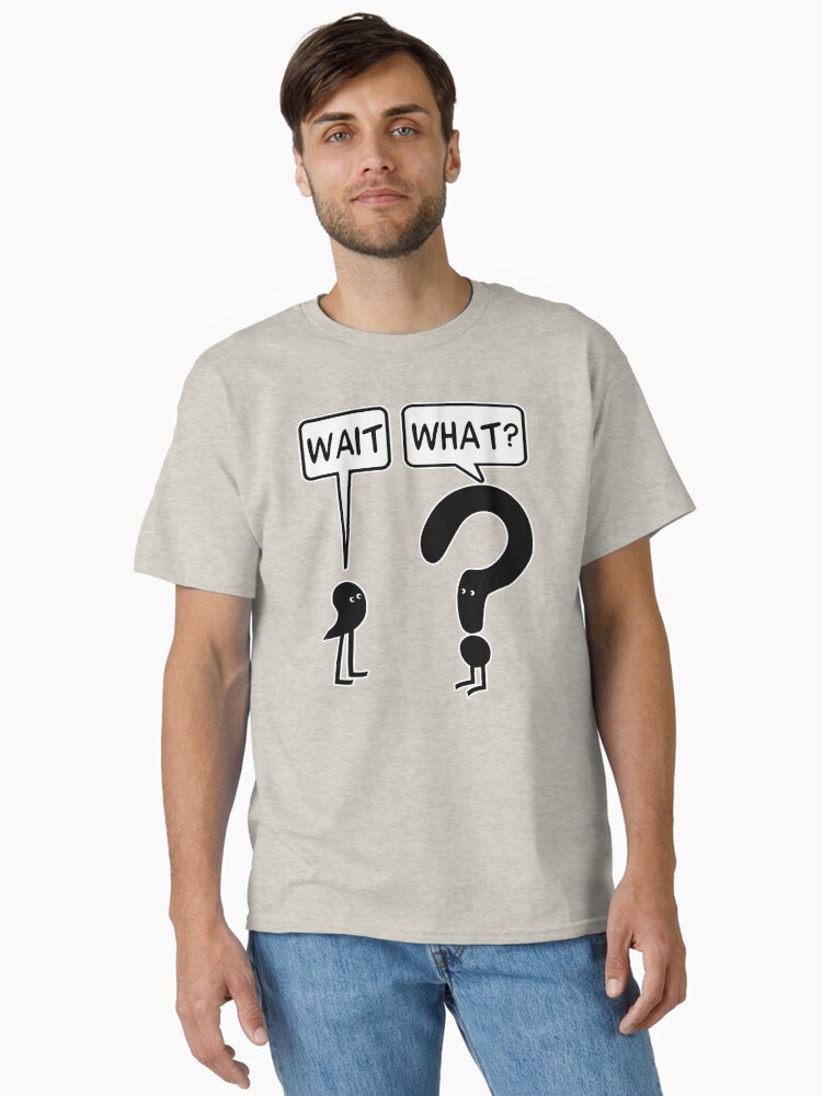 Wait, What? Classic T-Shirt